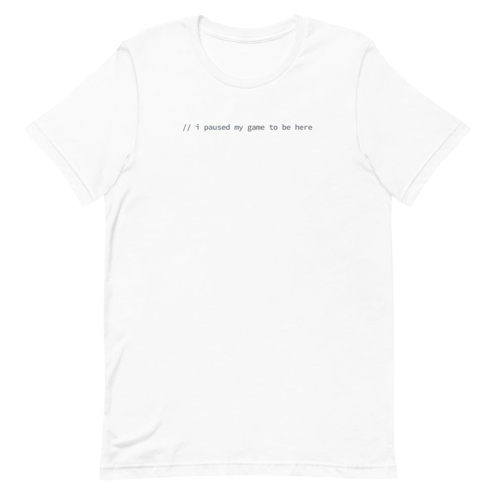 I Paused My Game To Be Here - White Software Developer T-Shirt